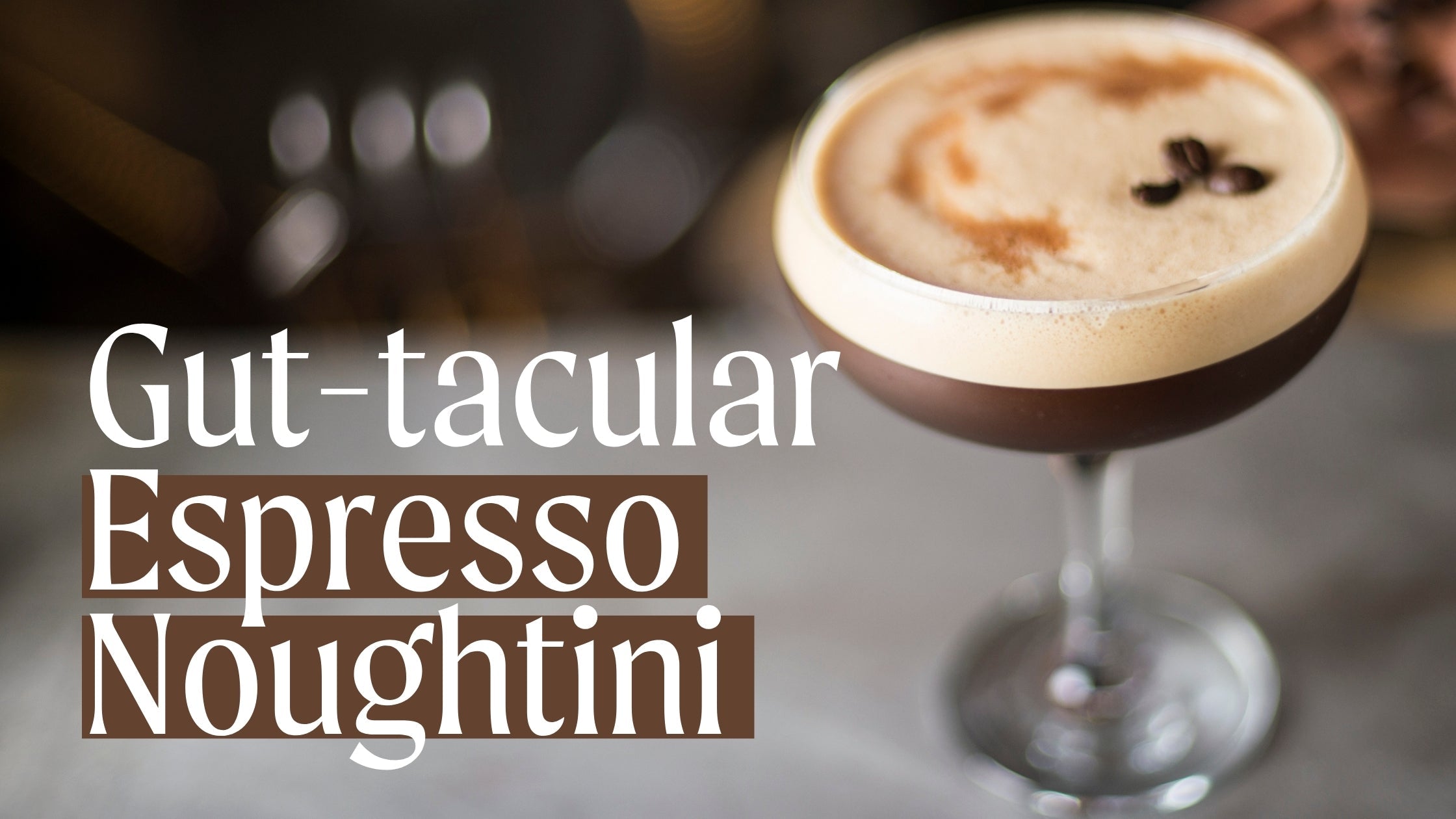 Gut-tacular Espresso Noughtini &ndash; Meluka Australia